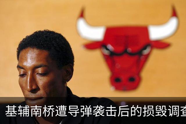 基辅南桥遭导弹袭击后的损毁调查与修复工作